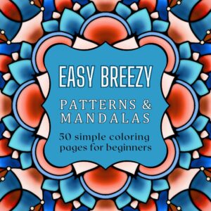 Easy Breezy Patterns & Mandalas: 50 simple coloring pages for beginners